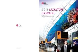 2013 MONITOR
                    signage
                    COMMERCIAL
                    LARGE MOnITOR AND SOLUTIONS




http://www.lg.com
 