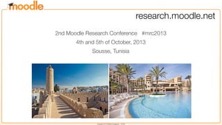 Copyright 2013 © Martin Dougiamas - CC SA
research.moodle.net
2nd Moodle Research Conference #mrc2013
4th and 5th of October, 2013
Sousse, Tunisia
 