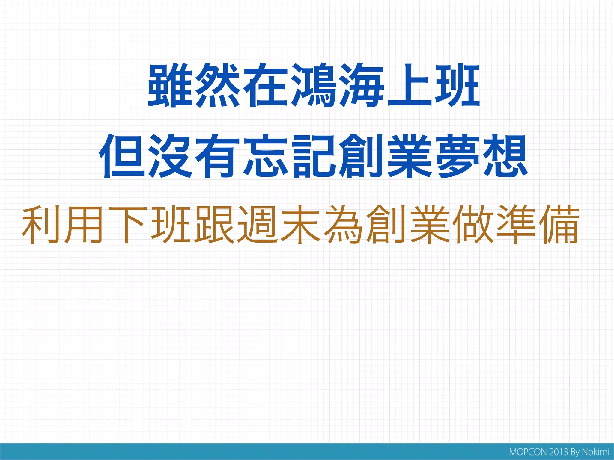 雖然在鴻海上班
但沒有忘記創業夢想
利用下班跟週末為創業做準備

 