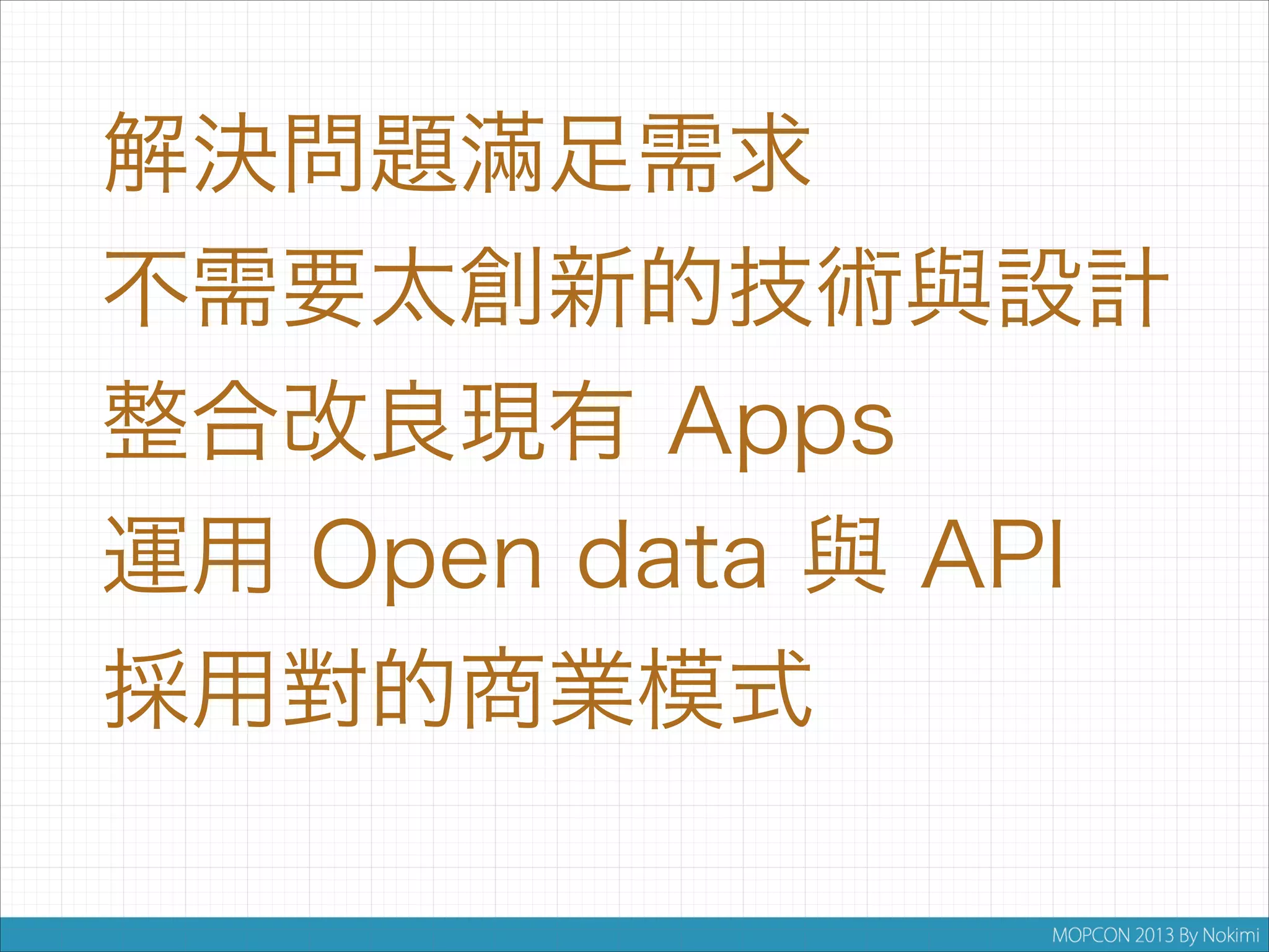 解決問題滿足需求
不需要太創新的技術與設計
整合改良現有 Apps
運用 Open data 與 API
採用對的商業模式

 