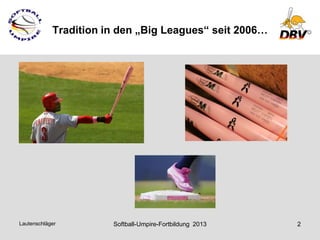 Tradition in den „Big Leagues“ seit 2006…




Lautenschläger         Softball-Umpire-Fortbildung 2013   2
 