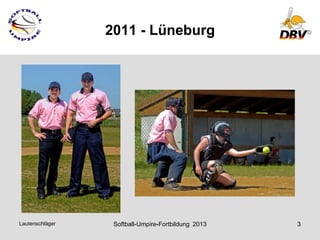 2011 - Lüneburg




Lautenschläger    Softball-Umpire-Fortbildung 2013   3
 
