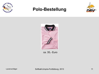 Polo-Bestellung




                           ca. 35,- Euro




Lautenschläger    Softball-Umpire-Fortbildung 2013   11
 
