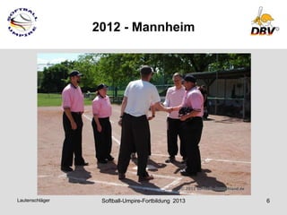 2012 - Mannheim




Lautenschläger    Softball-Umpire-Fortbildung 2013   6
 
