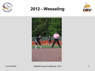 2012 - Wesseling




Lautenschläger    Softball-Umpire-Fortbildung 2013   7
 
