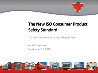 TheNewISOConsumer Product
SafetyStandard
2013 North America Product Safety Summit
Andy Dabydeen
September 11, 2013
 