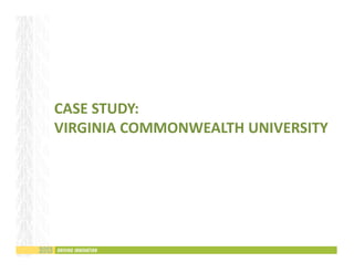 CASE STUDY: 
VIRGINIA COMMONWEALTH UNIVERSITY 
 