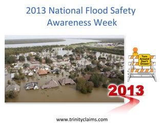 www.trinityclaims.com
2013 National Flood Safety
Awareness Week
 