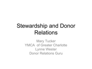 Stewardship and Donor
Relations
Mary Tucker
YMCA of Greater Charlotte
Lynne Wester
Donor Relations Guru
 