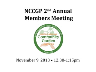 NCCGP 2 Annual
Members Meeting
nd

November 9, 2013 • 12:30-1:15pm

 