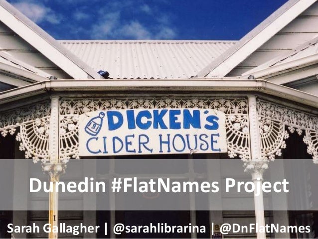 Dunedin #FlatNames Project
Sarah Gallagher | @sarahlibrarina | @DnFlatNames

 