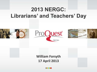 2013 NERGC:
Librarians’ and Teachers’ Day




         William Forsyth
          17 April 2013
 