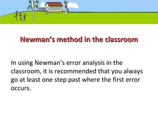 Newman’s method in the classroomNewman’s method in the classroom
In using Newman’s error analysis in the
classroom, it is recommended that you always
go at least one step past where the first error
occurs.
 