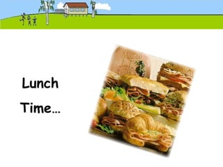 Lunch
Time…
 