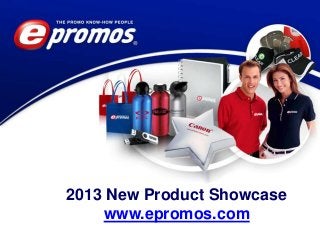 2013 New Product Showcase
    www.epromos.com
 