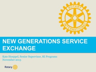 NEW GENERATIONS SERVICE
EXCHANGE
Kate Hoeppel, Senior Supervisor, RI Programs
November 2013

 