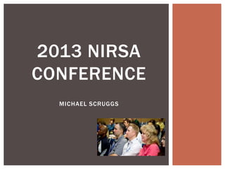 2013 NIRSA
CONFERENCE
  MICHAEL SCRUGGS
 