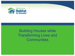 Building Houses while
Transforming Lives and
      Communities
 