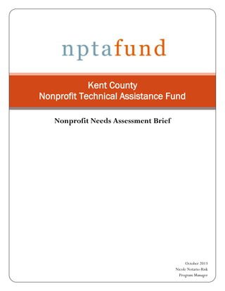 Kent County
Nonprofit Technical Assistance Fund
Nonprofit Needs Assessment Brief

October 2013
Nicole Notario-Risk
Program Manager

 