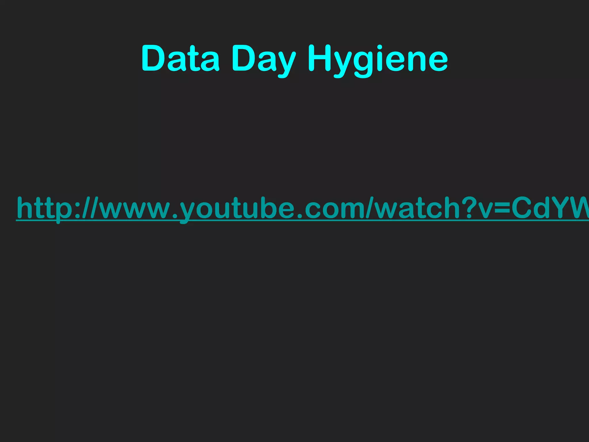Data Day Hygiene
http://www.youtube.com/watch?v=CdYW
 