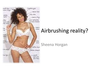 Sheena Horgan
Airbrushing reality?
 