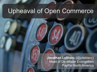 Upheaval of Open Commerce

Jonathan LeBlanc (@jcleblanc)
Head of Developer Evangelism
PayPal North America

 