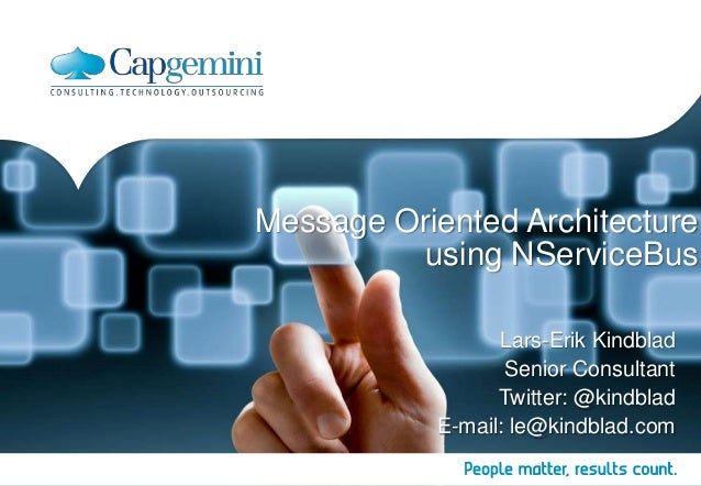 Message Oriented Architecture
using NServiceBus
Lars-Erik Kindblad
Senior Consultant
Twitter: @kindblad
E-mail: le@kindbla...