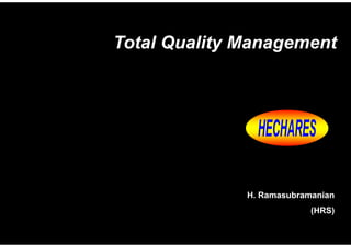 Total Quality Management

H. Ramasubramanian
(HRS)

 
