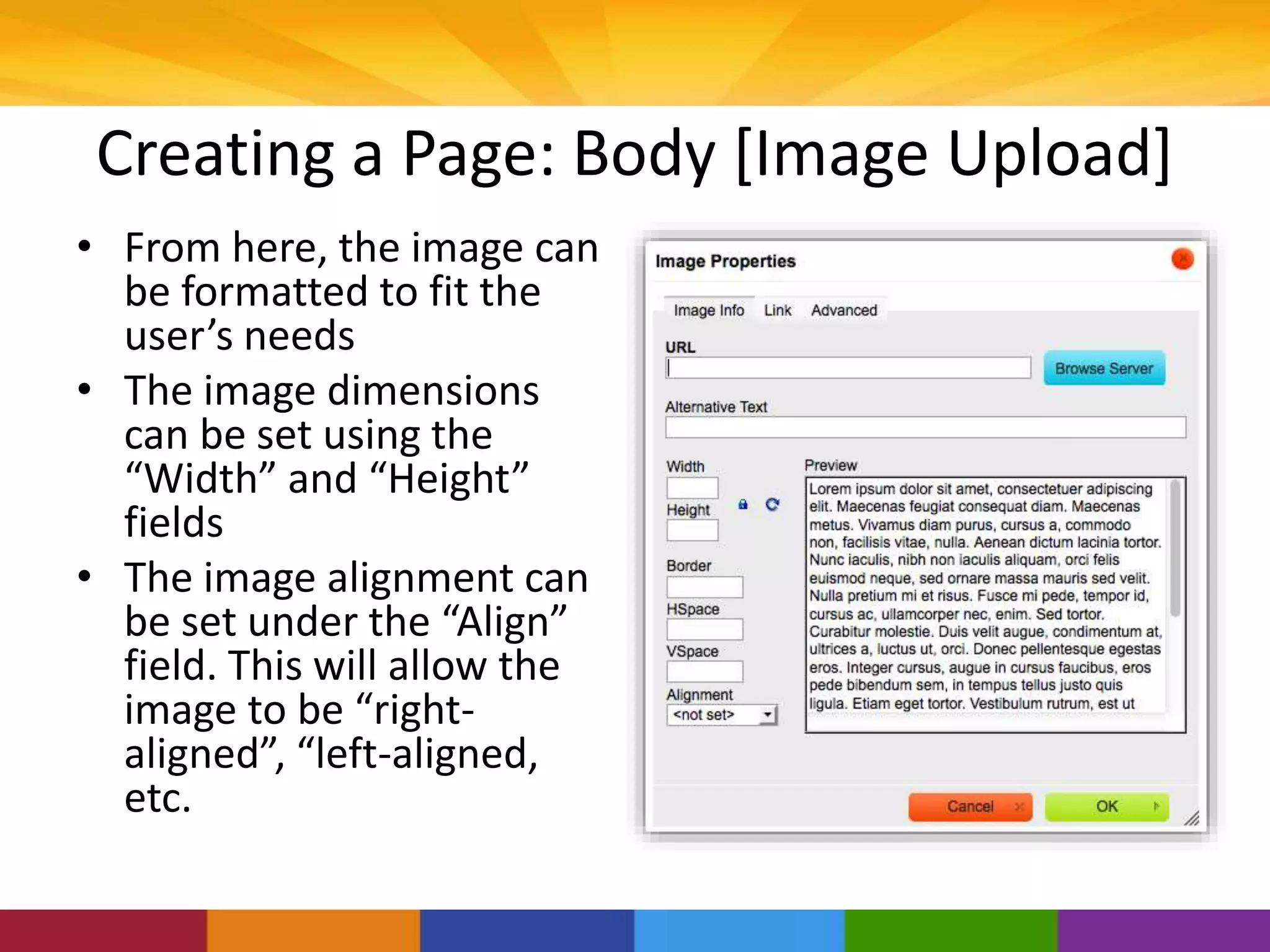 Creating a Page: Body [Image Upload]
• From here, the image can
be formatted to fit the
user’s needs
• The image dimensions
can be set using the
“Width” and “Height”
fields
• The image alignment can
be set under the “Align”
field. This will allow the
image to be “right-
aligned”, “left-aligned,
etc.
 
