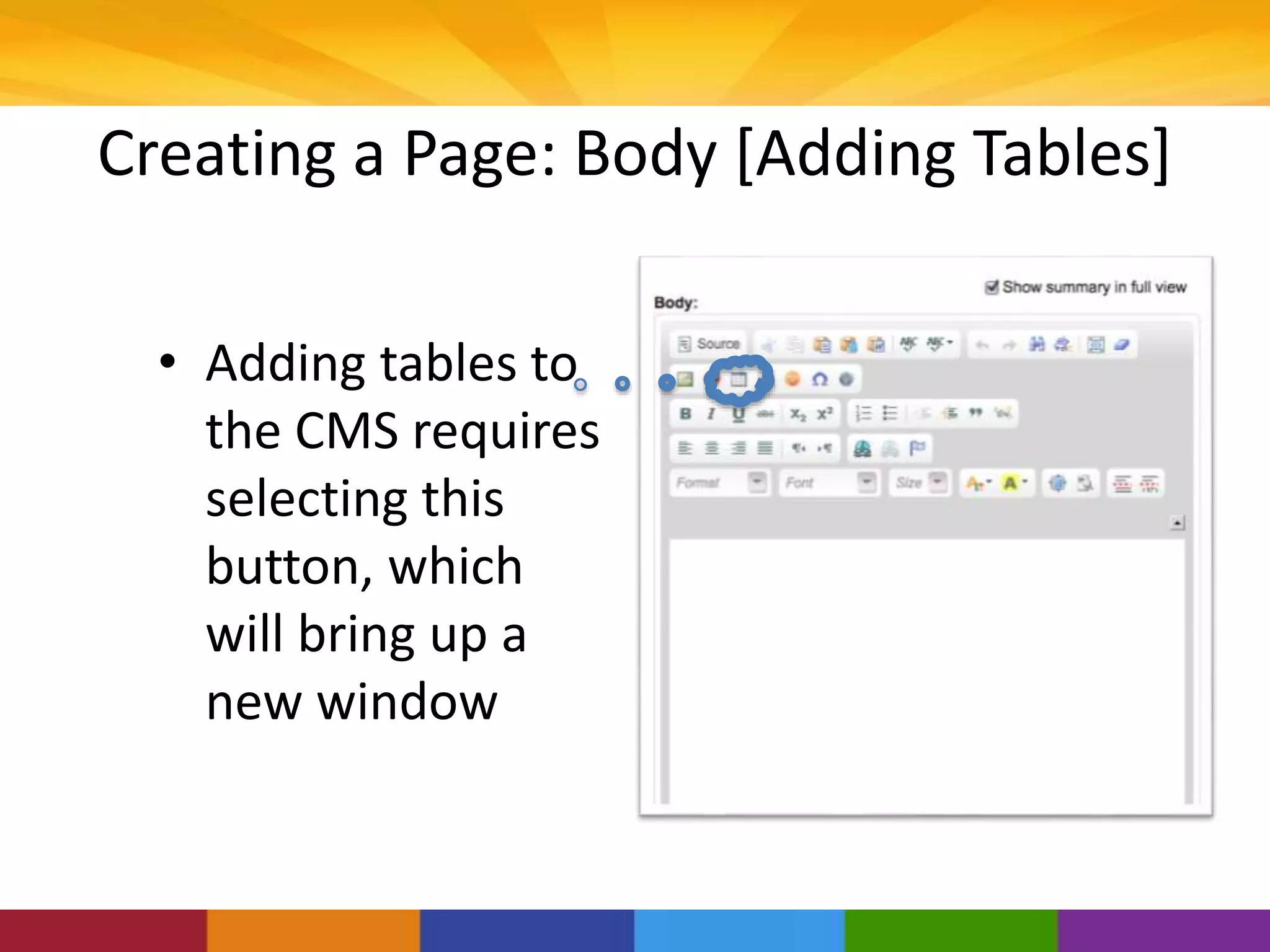 Creating a Page: Body [Adding Tables]
• Adding tables to
the CMS requires
selecting this
button, which
will bring up a
new window
 