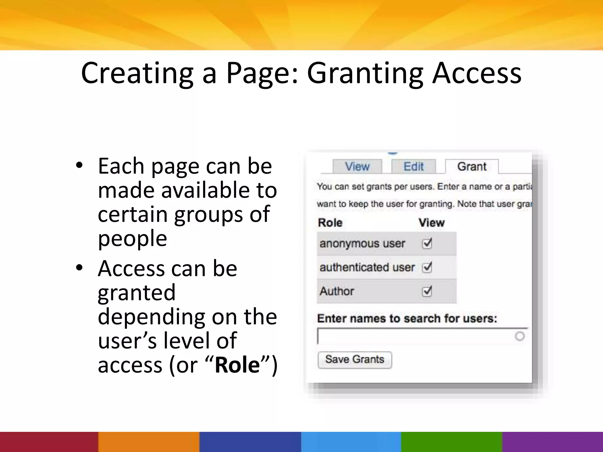 Creating a Page: Granting Access
• Each page can be
made available to
certain groups of
people
• Access can be
granted
depending on the
user’s level of
access (or “Role”)
 