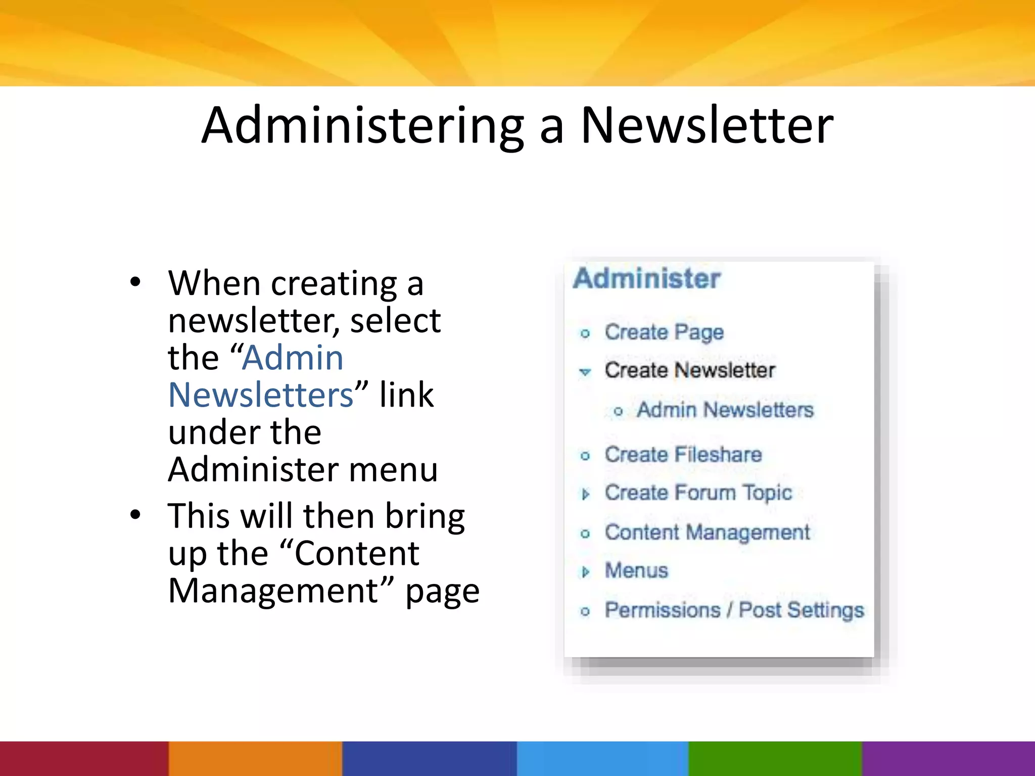 Administering a Newsletter
• When creating a
newsletter, select
the “Admin
Newsletters” link
under the
Administer menu
• This will then bring
up the “Content
Management” page
 
