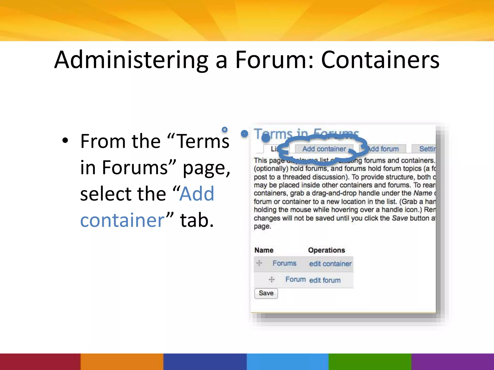 Administering a Forum: Containers
• From the “Terms
in Forums” page,
select the “Add
container” tab.
 