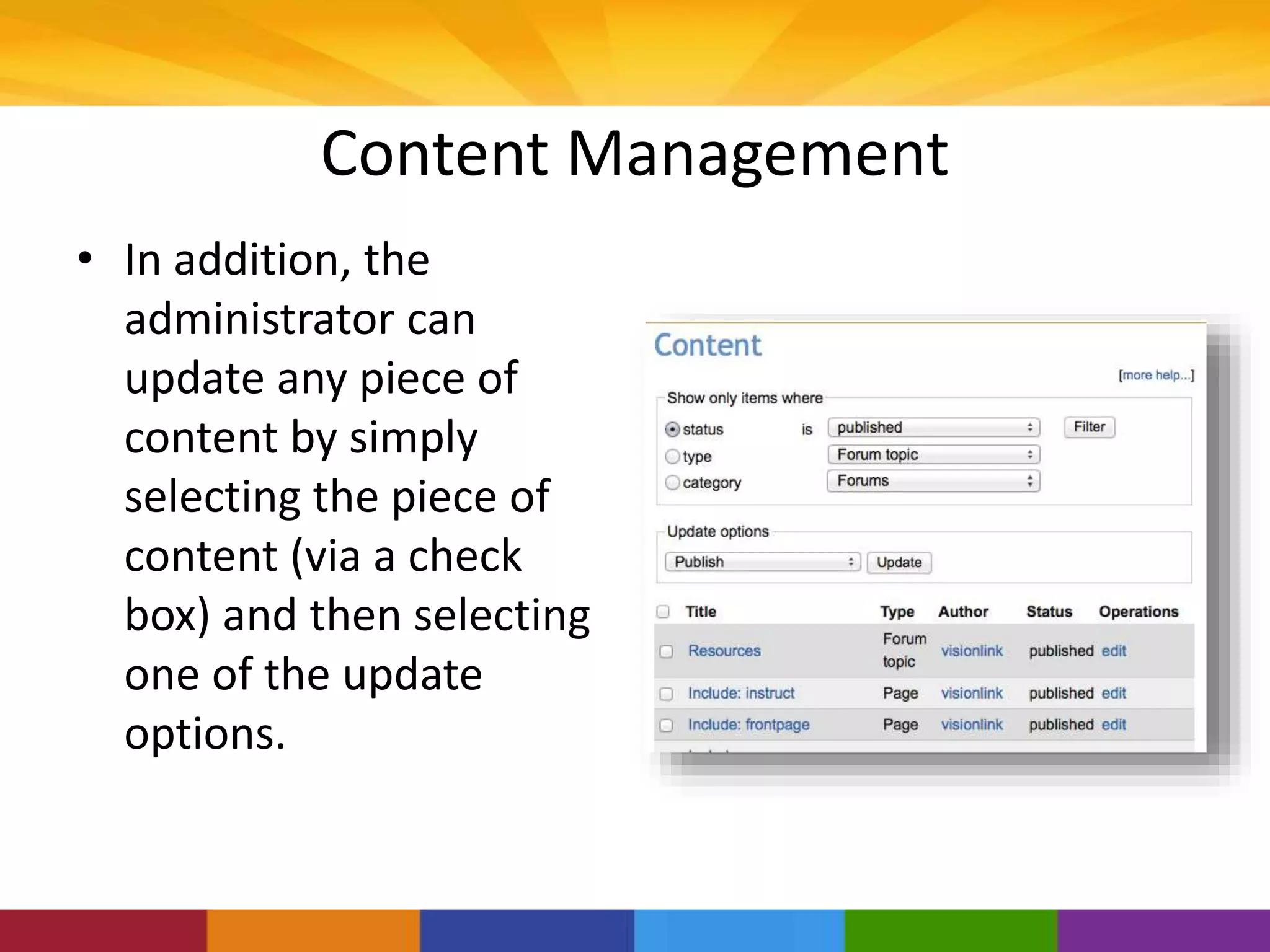 Content Management
• In addition, the
administrator can
update any piece of
content by simply
selecting the piece of
content (via a check
box) and then selecting
one of the update
options.
 