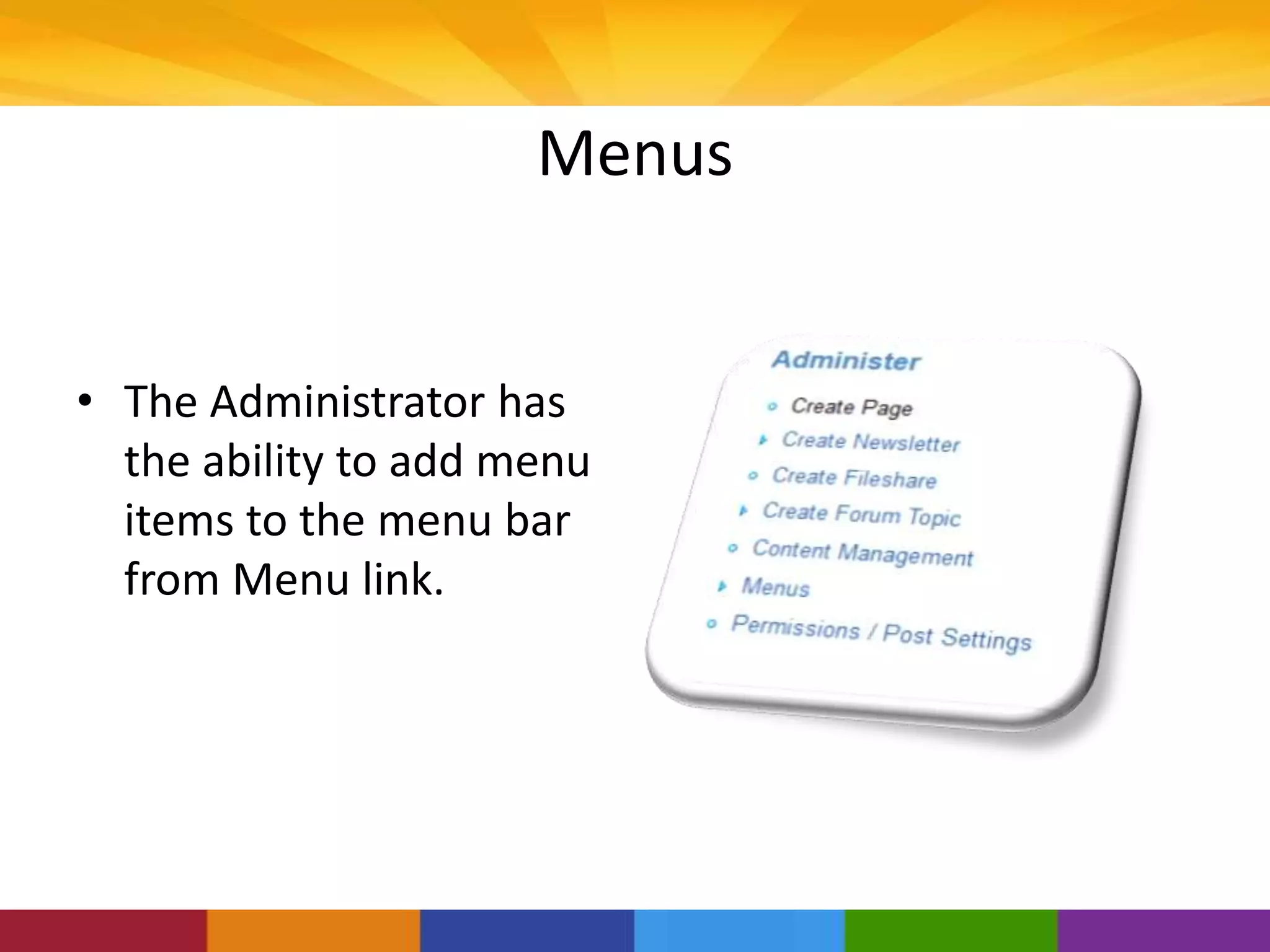 Menus
• The Administrator has
the ability to add menu
items to the menu bar
from Menu link.
 