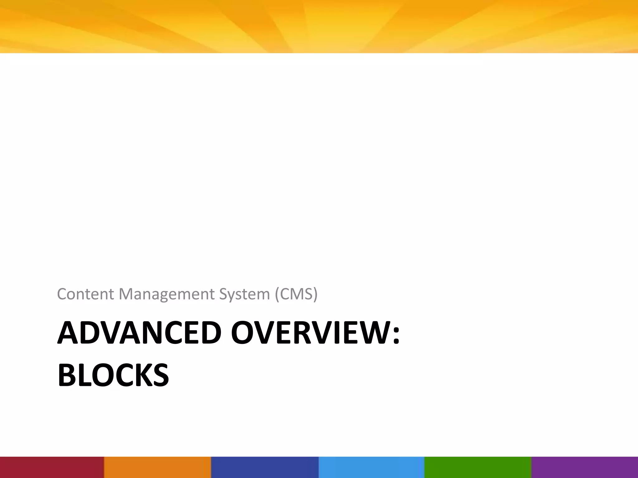 ADVANCED OVERVIEW:
BLOCKS
Content Management System (CMS)
 