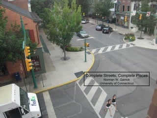 Complete Streets, Complete Places
Norman W. Garrick
University of Connecticut
 