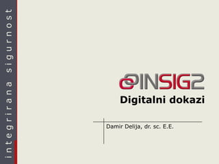 sigurnost
integrirana




                   Digitalni dokazi

              Damir Delija, dr. sc. E.E.
 