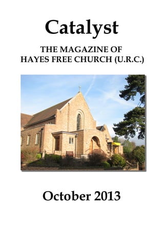 Catalyst
October 2013
THE MAGAZINE OF
HAYES FREE CHURCH (U.R.C.)
 