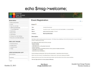 echo $msg->welcome;

October 22, 2013

Bob Bloom
info@LaSalleMart.com

Joomla User Group Toronto
Toronto.Joomla.ca

 