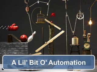 A Lil’ Bit O’ Automation

 