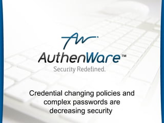 Credential changing policies and
complex passwords are
decreasing security

 