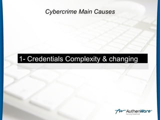 1- Credentials Complexity & changing
1- Credentials Complexity & changing
Cybercrime Main Causes
 