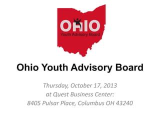 Ohio Youth Advisory Board
Thursday, October 17, 2013
at Quest Business Center:
8405 Pulsar Place, Columbus OH 43240

 