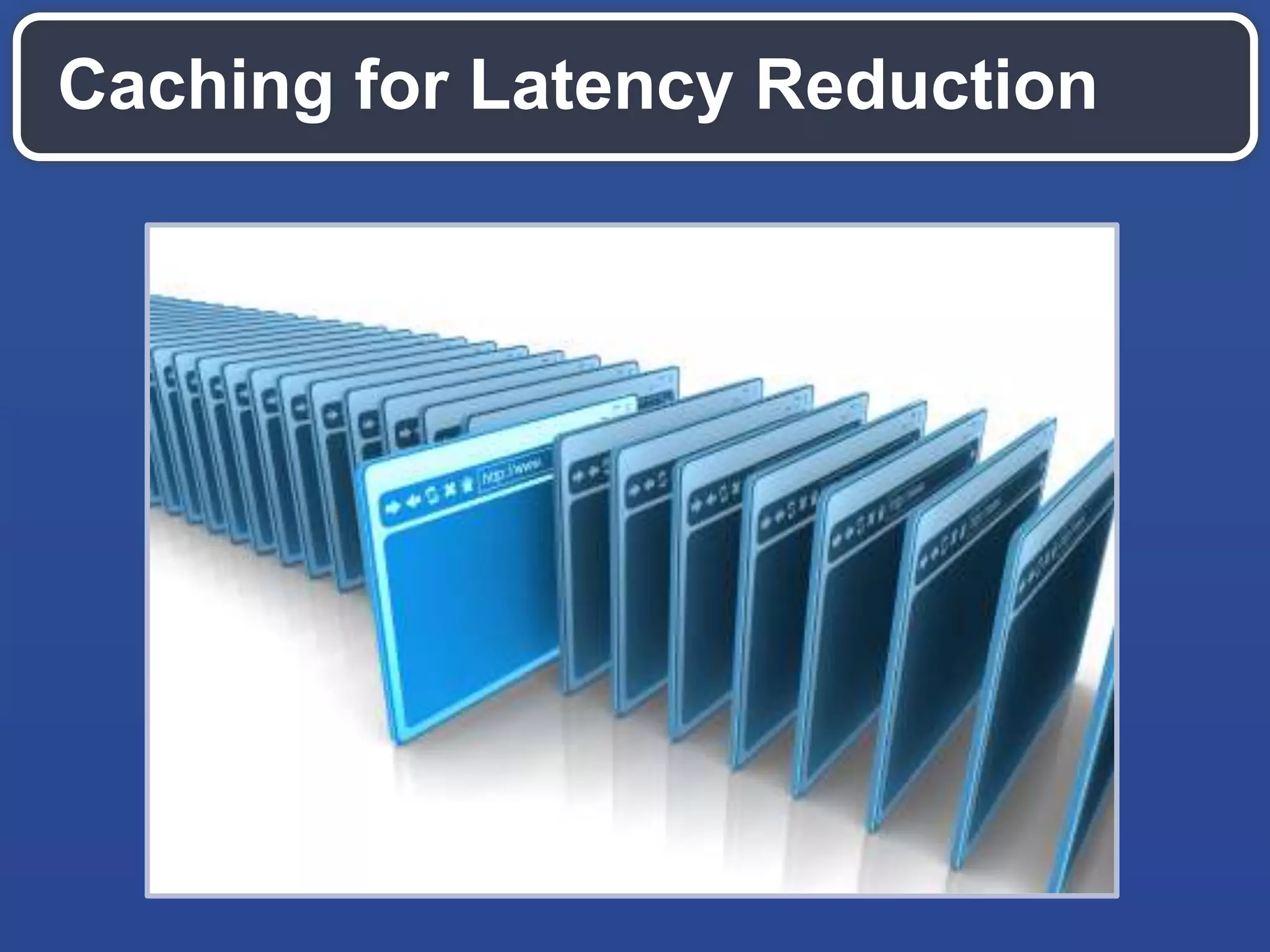 Caching for Latency Reduction
 
