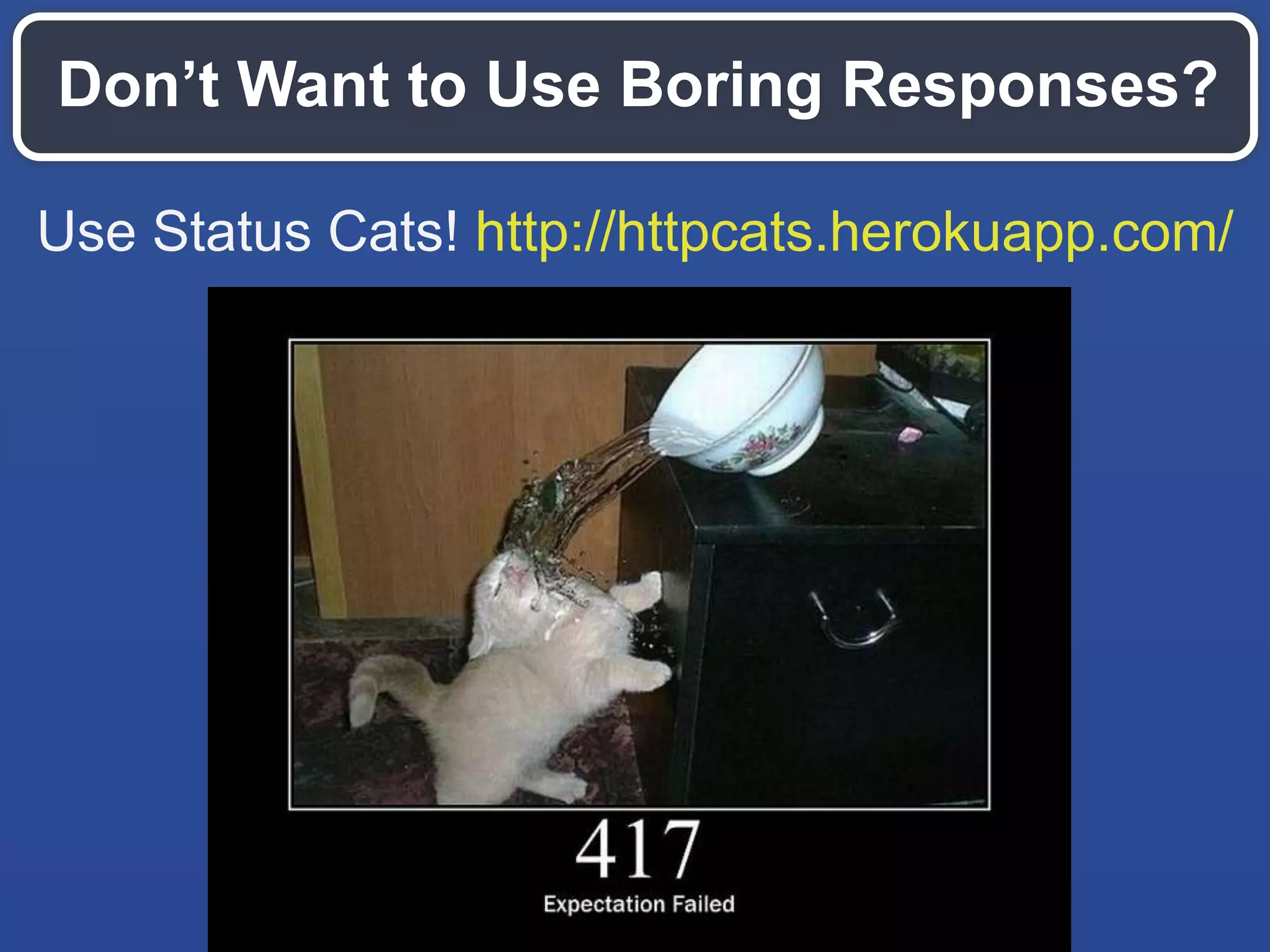 Use Status Cats! http://httpcats.herokuapp.com/
Don’t Want to Use Boring Responses?
 