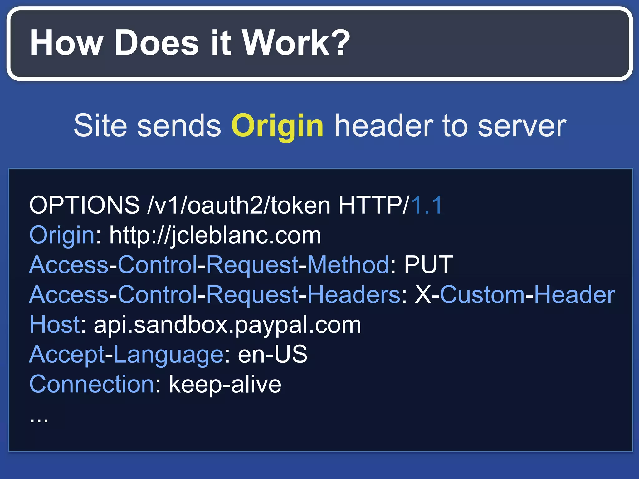 How Does it Work?
Server responds with matching
Access-Control-Allow-Origin header
Access-Control-Allow-Origin: http://jcleblanc.com
Access-Control-Allow-Methods: GET, POST, PUT
Content-Type: text/html; charset=utf-8
 