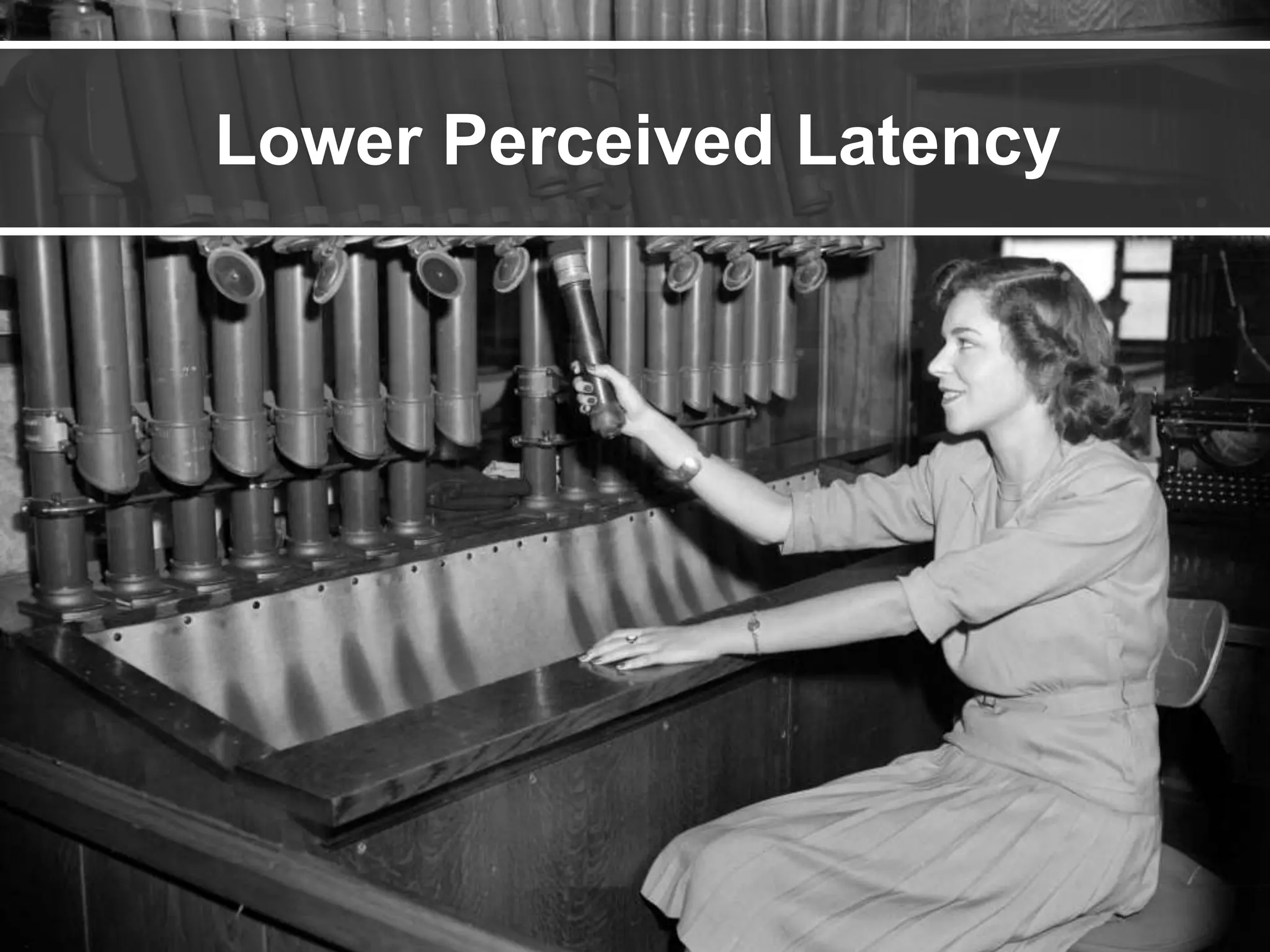 Developer efficiency task 1
Lowering perceived latency for developers
Lower Perceived Latency
 