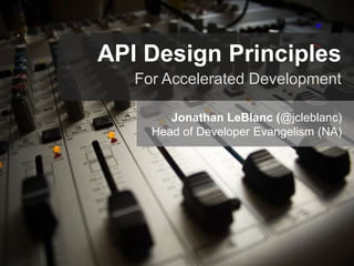 API Design Principles
For Accelerated Development
Jonathan LeBlanc (@jcleblanc)
Head of Developer Evangelism
PayPal North America
 