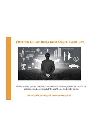 PUTTING GREAT IDEAS INTO ORBIT EVERY DAY

We believe its pivotal that accurate, relevant, and targeted information be
accessed and delivered at the right time and right place.
We push the technology envelope every day.
17

 